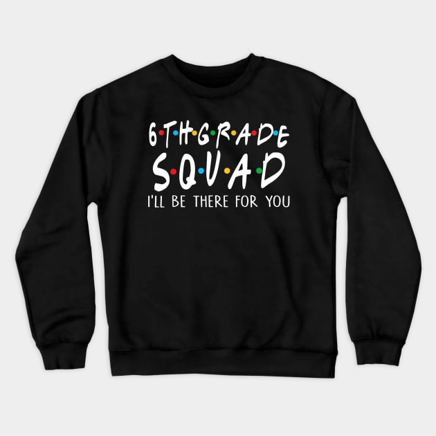 6th Grade Squad Ill Be There For You Crewneck Sweatshirt by mlleradrian